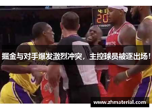 掘金与对手爆发激烈冲突，主控球员被逐出场！