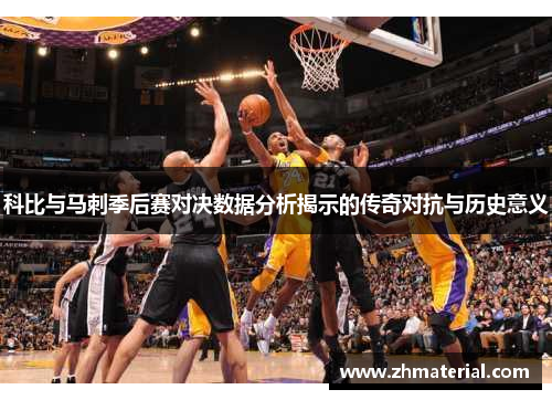 科比与马刺季后赛对决数据分析揭示的传奇对抗与历史意义