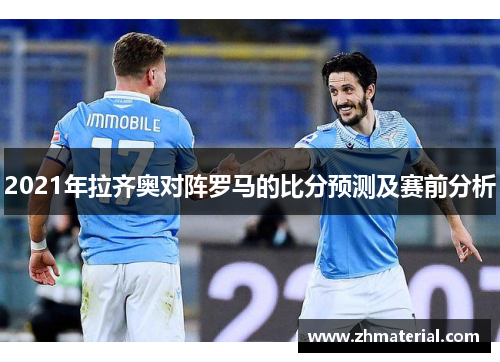 2021年拉齐奥对阵罗马的比分预测及赛前分析