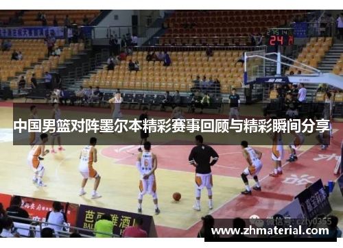 中国男篮对阵墨尔本精彩赛事回顾与精彩瞬间分享